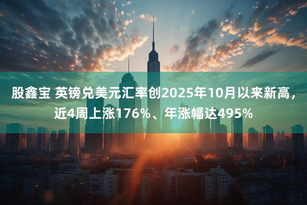 股鑫宝 英镑兑美元汇率创2025年10月以来新高，近4周上涨176%、年涨幅达495%